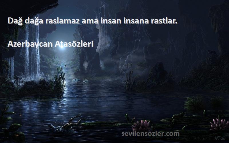 Azerbaycan Atasözleri Sözleri 
Dağ dağa raslamaz ama insan insana rastlar.