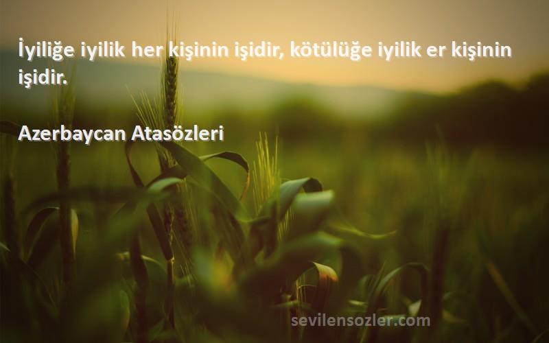 Azerbaycan Atasözleri - İyiliğe iyilik her kişinin işidir, kötülüğe iyilik er kişinin işidir.