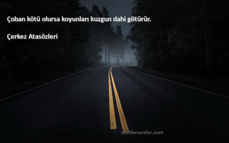 Çerkez Atasözleri - Çoban kötü olursa koyunları kuzgun dahi götürür.