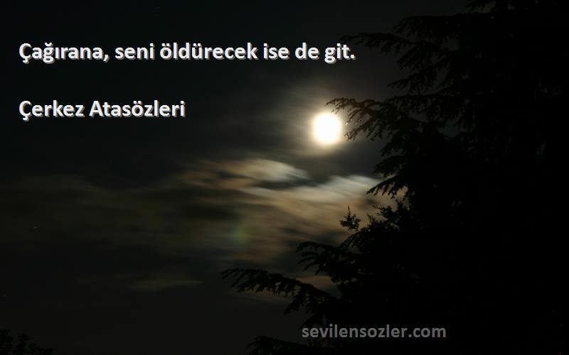 Çerkez Atasözleri - Çağırana, seni öldürecek ise de git.