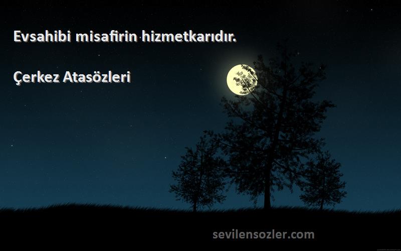 Çerkez Atasözleri - Evsahibi misafirin hizmetkarıdır.