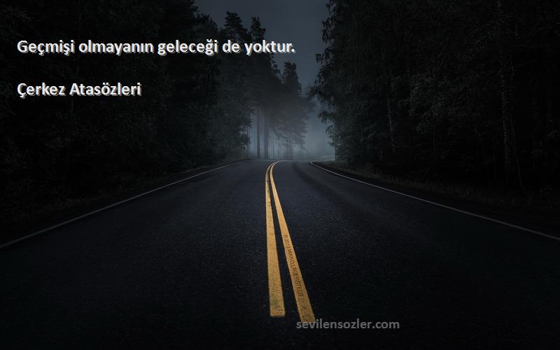 Çerkez Atasözleri - Geçmişi olmayanın geleceği de yoktur.
