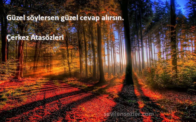 Çerkez Atasözleri - Güzel söylersen güzel cevap alırsın.