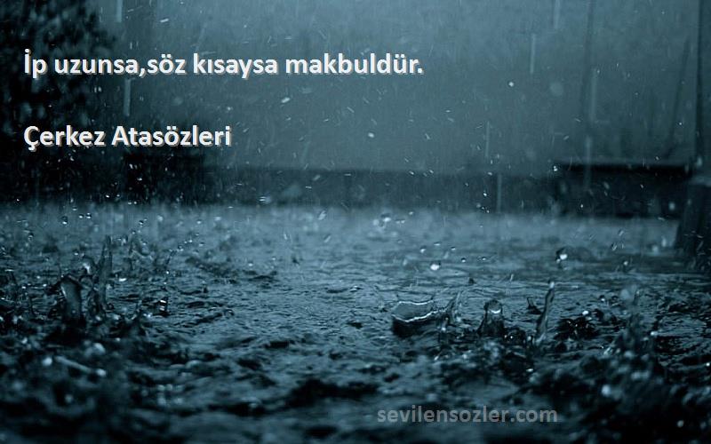 Çerkez Atasözleri - İp uzunsa,söz kısaysa makbuldür.