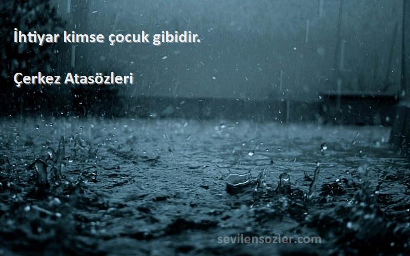 Çerkez Atasözleri - İhtiyar kimse çocuk gibidir.