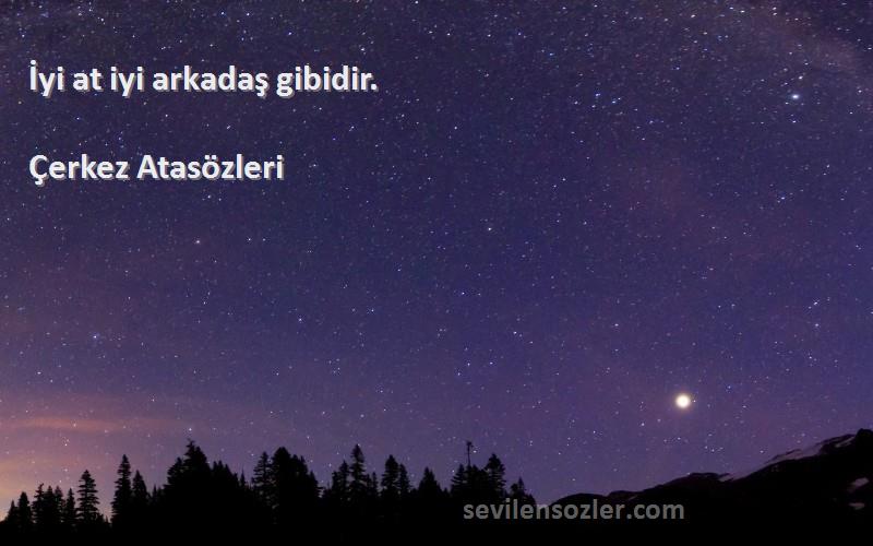 Çerkez Atasözleri - İyi at iyi arkadaş gibidir.