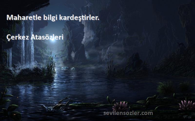 Çerkez Atasözleri - Maharetle bilgi kardeştirler.