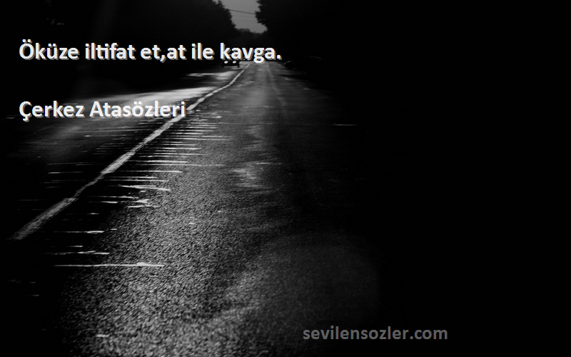 Çerkez Atasözleri - Öküze iltifat et,at ile kavga.