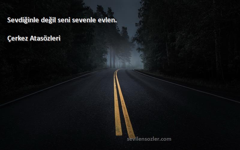 Çerkez Atasözleri - Sevdiğinle değil seni sevenle evlen.