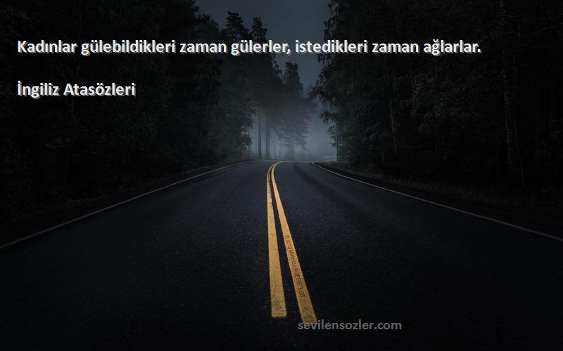 İngiliz Atasözleri Sözleri 
Kadınlar gülebildikleri zaman gülerler, istedikleri zaman ağlarlar.