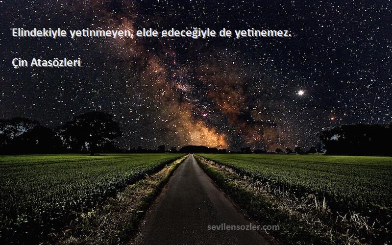 Çin Atasözleri - Elindekiyle yetinmeyen, elde edeceğiyle de yetinemez.