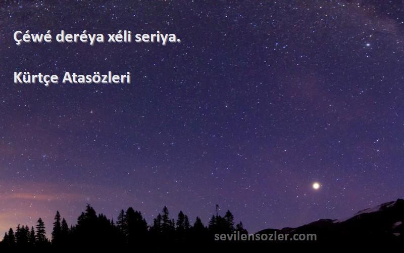 Kürtçe Atasözleri - Çéwé deréya xéli seriya.