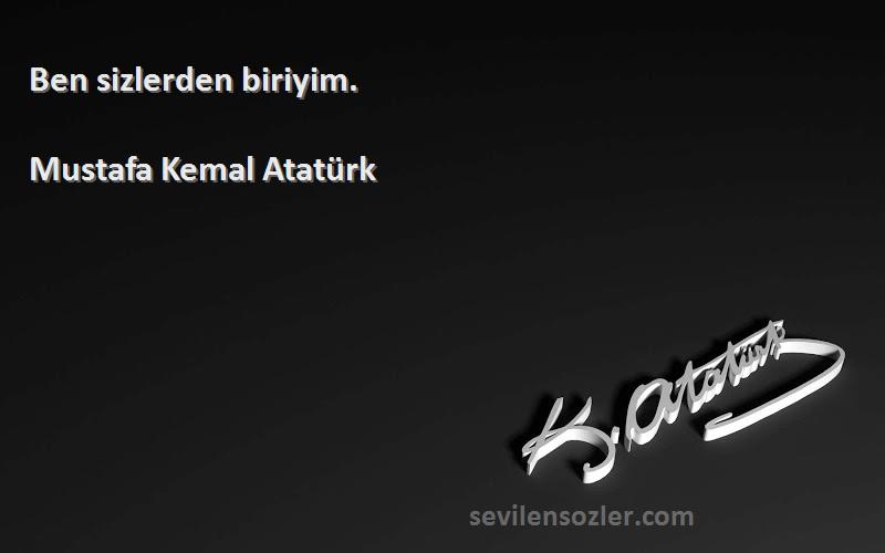 Mustafa Kemal Atatürk Sözleri 
Ben sizlerden biriyim.