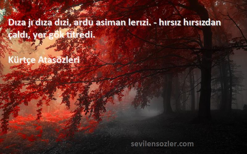 Kürtçe Atasözleri - Dıza jı dıza dızi, ardu asiman lerızi. - hırsız hırsızdan çaldı, yer gök titredi.