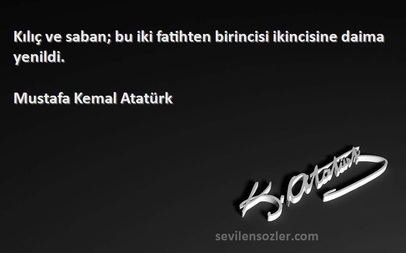 Mustafa Kemal Atatürk - Kılıç ve saban; bu iki fatihten birincisi ikincisine daima yenildi.