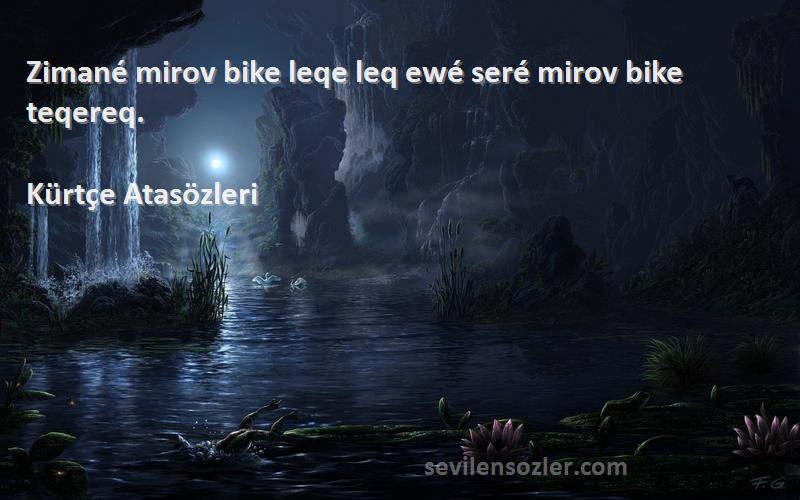 Kürtçe Atasözleri Sözleri 
Zimané mirov bike leqe leq ewé seré mirov bike teqereq.