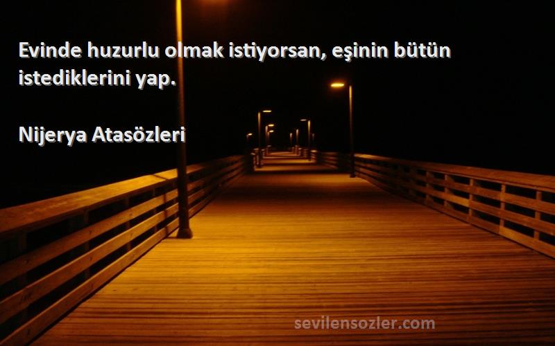 Nijerya Atasözleri - Evinde huzurlu olmak istiyorsan, eşinin bütün istediklerini yap.