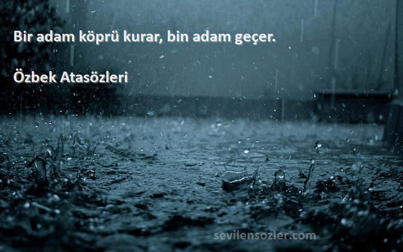 Özbek Atasözleri Sözleri 
Bir adam köprü kurar, bin adam geçer.