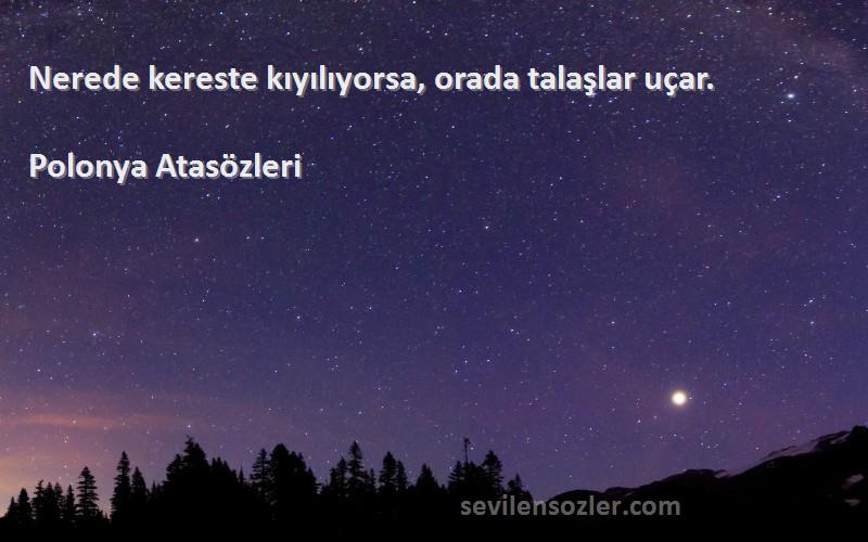 Polonya Atasözleri - Nerede kereste kıyılıyorsa, orada talaşlar uçar.