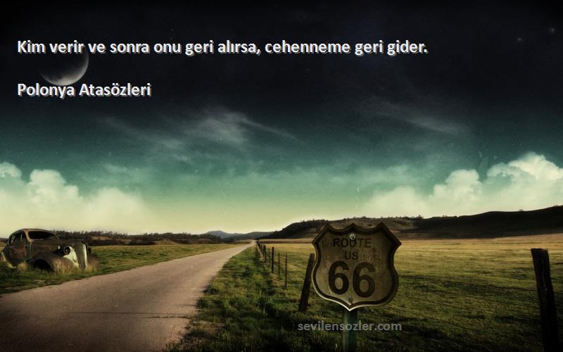 Polonya Atasözleri - Kim verir ve sonra onu geri alırsa, cehenneme geri gider.