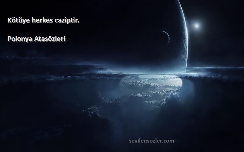 Polonya Atasözleri - Kötüye herkes caziptir.