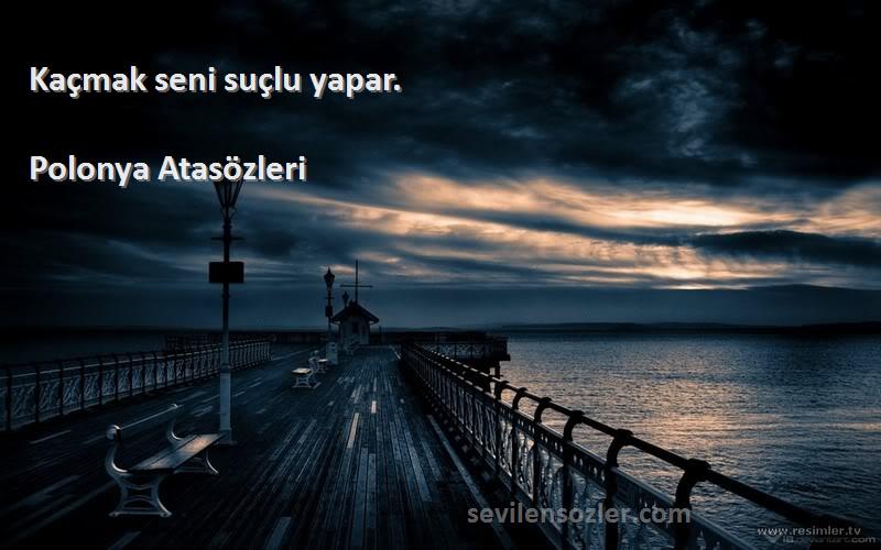 Polonya Atasözleri - Kaçmak seni suçlu yapar.