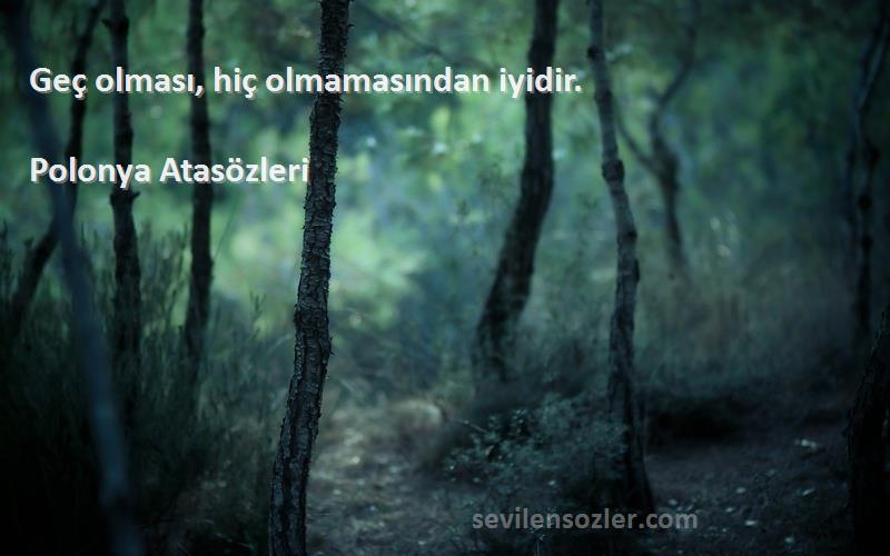 Polonya Atasözleri - Geç olması, hiç olmamasından iyidir.
