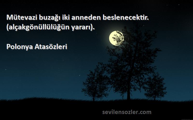 Polonya Atasözleri - Mütevazi buzağı iki anneden beslenecektir. (alçakgönüllülüğün yararı).