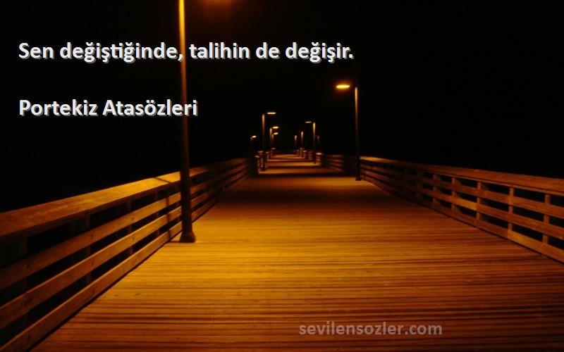 Portekiz Atasözleri - Sen değiştiğinde, talihin de değişir.