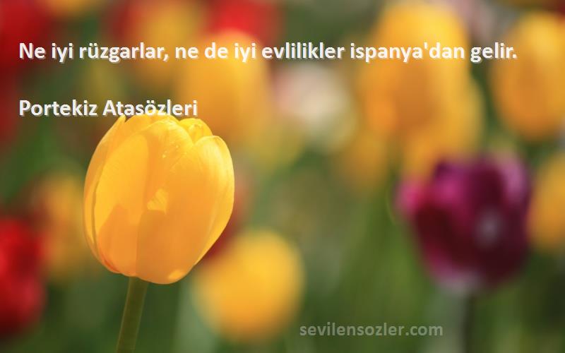 Portekiz Atasözleri - Ne iyi rüzgarlar, ne de iyi evlilikler ispanya'dan gelir.