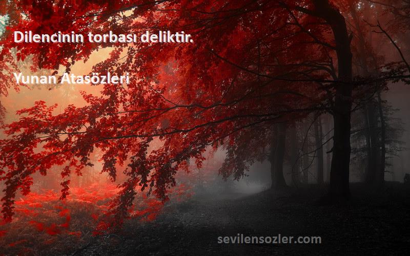 Yunan Atasözleri Sözleri 
Dilencinin torbası deliktir.