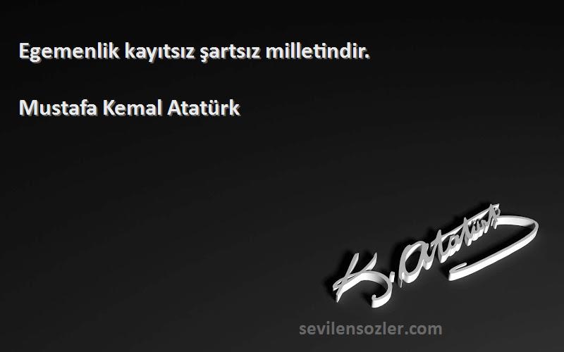 Mustafa Kemal Atatürk Sözleri 
Egemenlik kayıtsız şartsız milletindir.