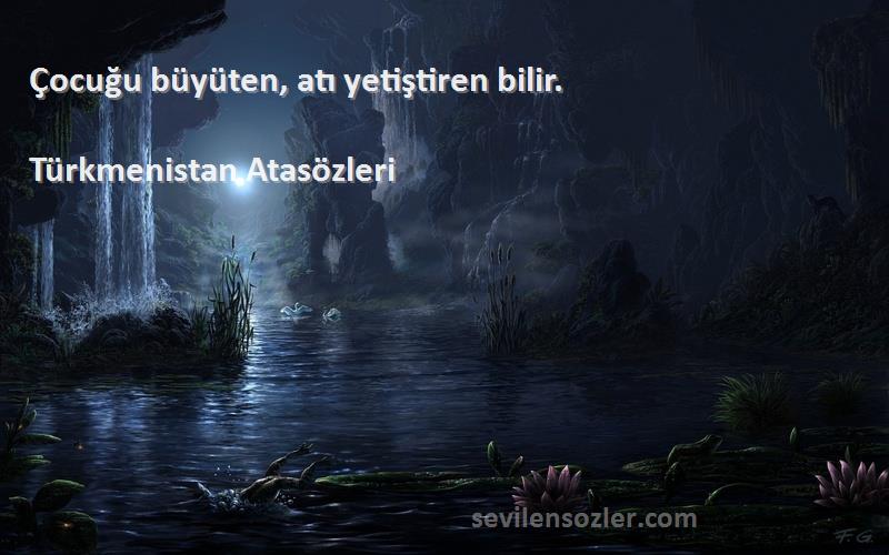 Türkmenistan Atasözleri - Çocuğu büyüten, atı yetiştiren bilir.
