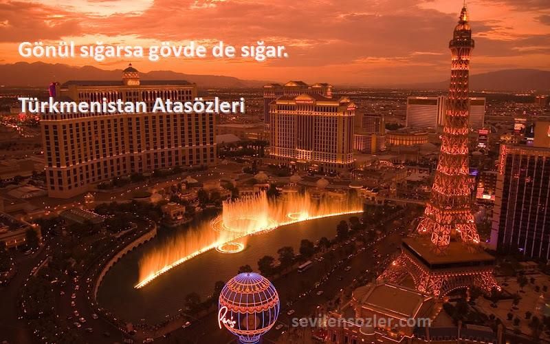 Türkmenistan Atasözleri - Gönül sığarsa gövde de sığar.