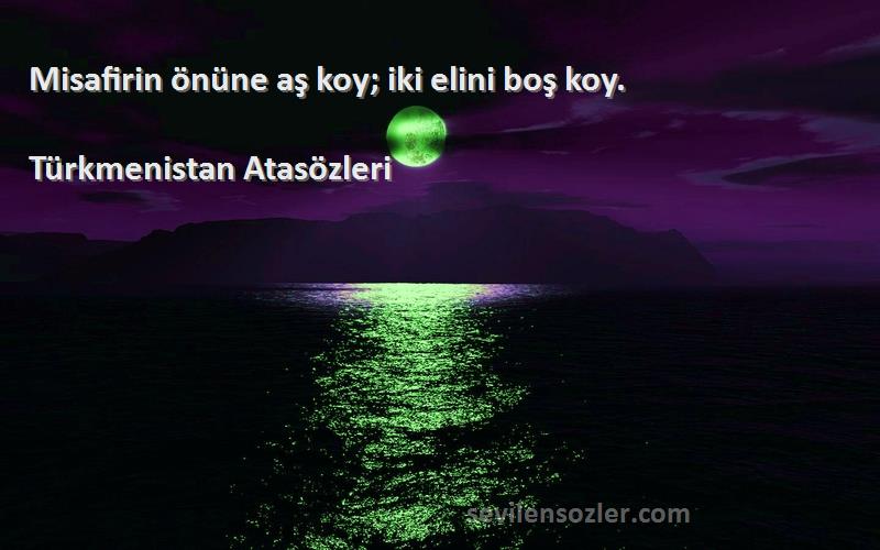 Türkmenistan Atasözleri - Misafirin önüne aş koy; iki elini boş koy.