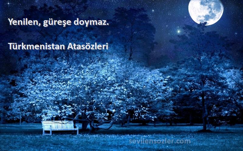 Türkmenistan Atasözleri - Yenilen, güreşe doymaz.