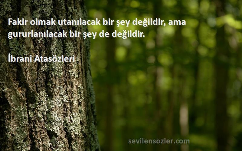 İbrani Atasözleri Sözleri 
Fakir olmak utanılacak bir şey değildir, ama gururlanılacak bir şey de değildir.