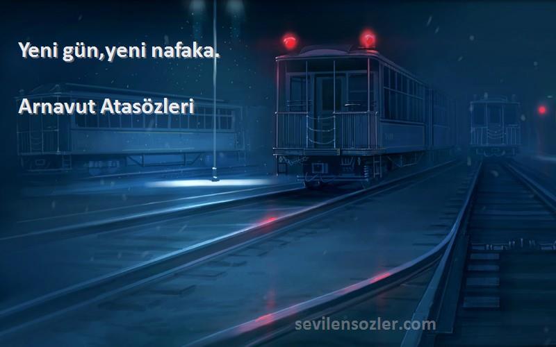 Arnavut Atasözleri - Yeni gün,yeni nafaka.