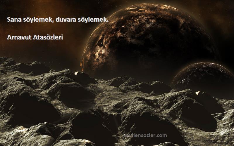 Arnavut Atasözleri - Sana söylemek, duvara söylemek.