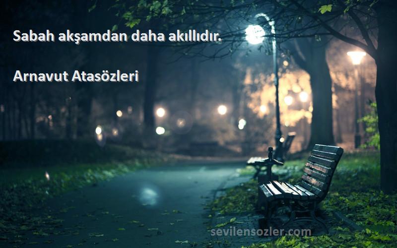 Arnavut Atasözleri - Sabah akşamdan daha akıllıdır.