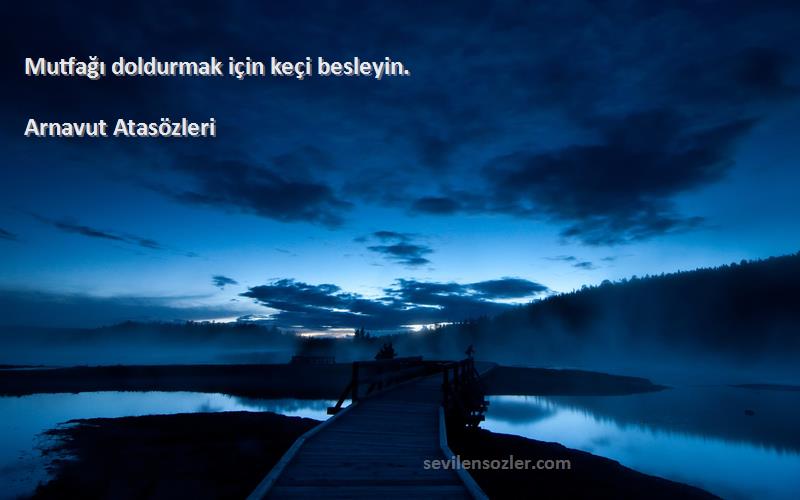 Arnavut Atasözleri - Mutfağı doldurmak için keçi besleyin.