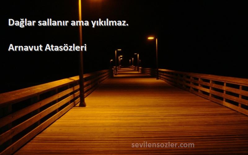 Arnavut Atasözleri - Dağlar sallanır ama yıkılmaz.