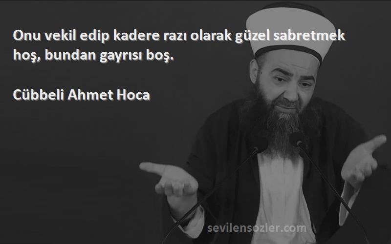Cübbeli Ahmet Hoca - Onu vekil edip kadere razı olarak güzel sabretmek hoş, bundan gayrısı boş.