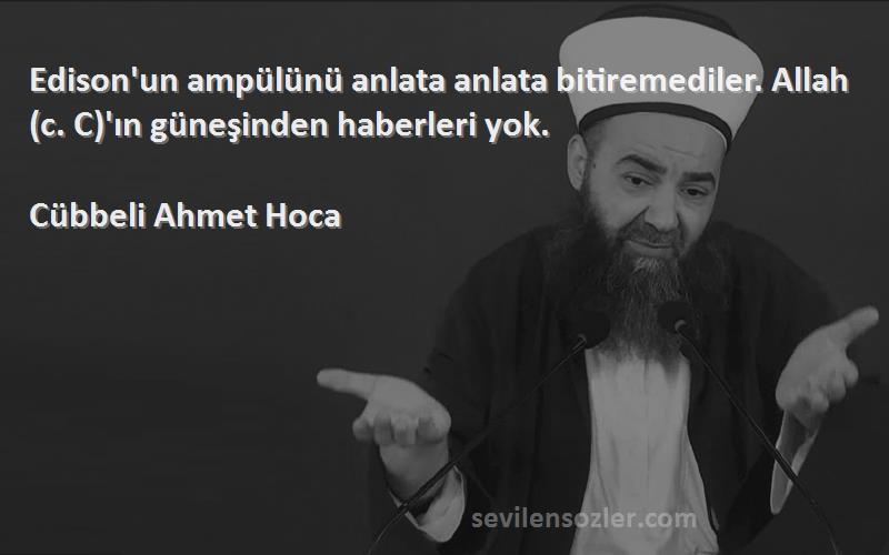 Cübbeli Ahmet Hoca - Edison'un ampülünü anlata anlata bitiremediler. Allah (c. C)'ın güneşinden haberleri yok.