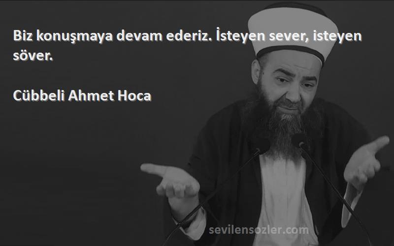Cübbeli Ahmet Hoca - Biz konuşmaya devam ederiz. İsteyen sever, isteyen söver.