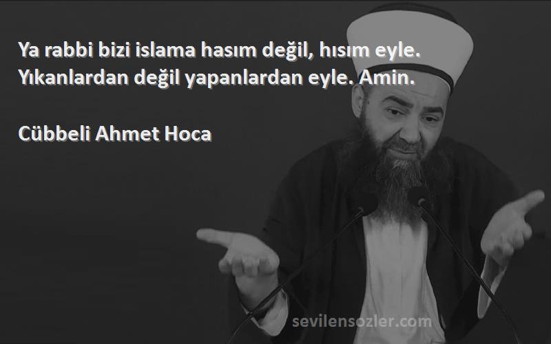 Cübbeli Ahmet Hoca - Ya rabbi bizi islama hasım değil, hısım eyle. Yıkanlardan değil yapanlardan eyle. Amin.