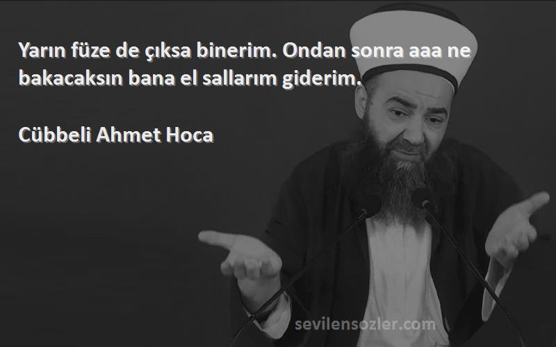 Cübbeli Ahmet Hoca - Yarın füze de çıksa binerim. Ondan sonra aaa ne bakacaksın bana el sallarım giderim.
