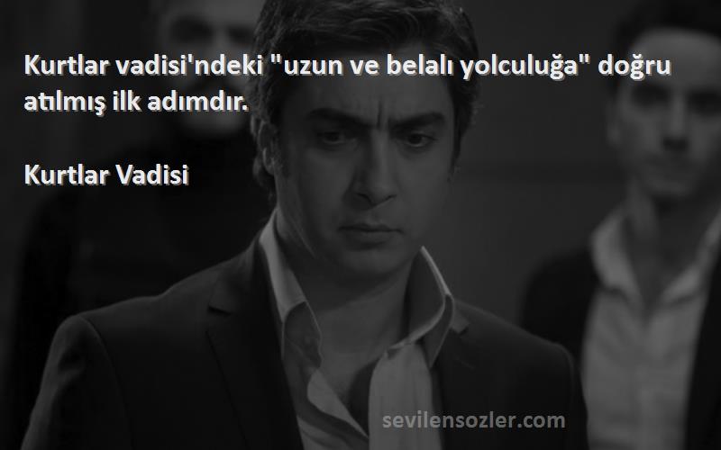 Kurtlar Vadisi - Kurtlar vadisi'ndeki uzun ve belalı yolculuğa doğru atılmış ilk adımdır.