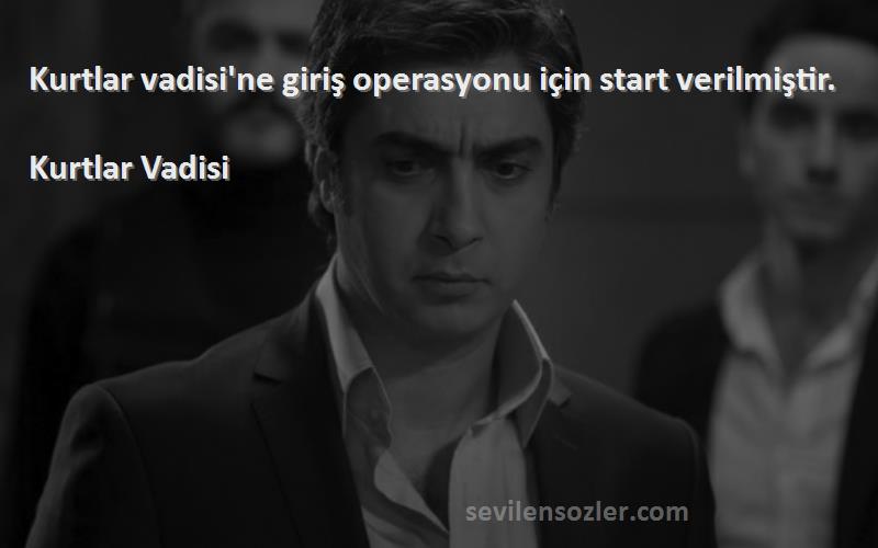 Kurtlar Vadisi - Kurtlar vadisi'ne giriş operasyonu için start verilmiştir.