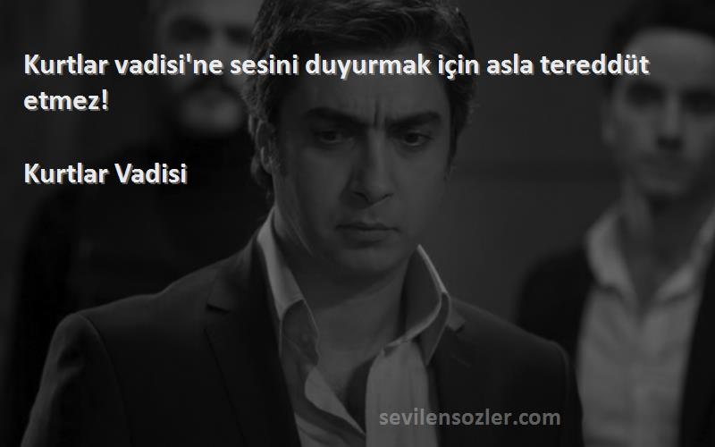 Kurtlar Vadisi - Kurtlar vadisi'ne sesini duyurmak için asla tereddüt etmez!